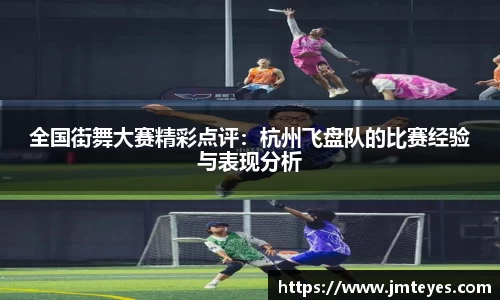 全国街舞大赛精彩点评：杭州飞盘队的比赛经验与表现分析