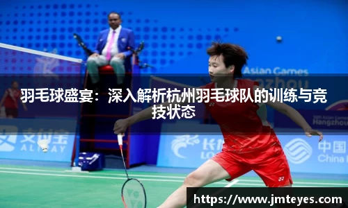 羽毛球盛宴：深入解析杭州羽毛球队的训练与竞技状态