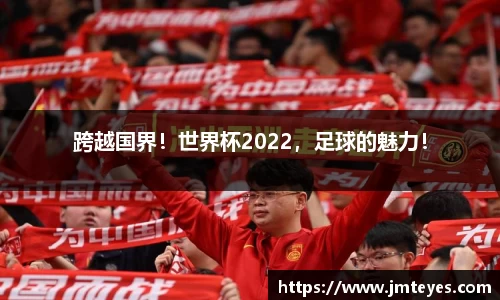 跨越国界！世界杯2022，足球的魅力！