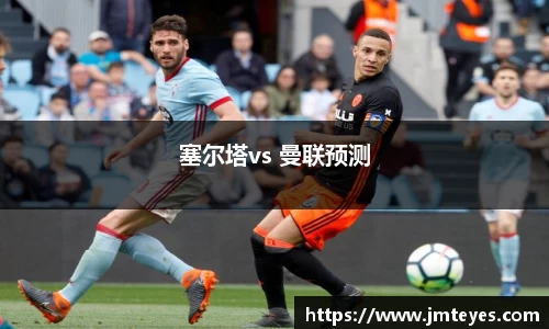 塞尔塔vs 曼联预测