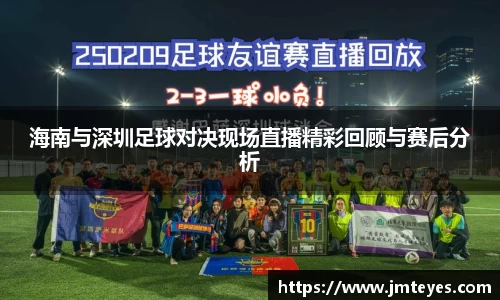 海南与深圳足球对决现场直播精彩回顾与赛后分析