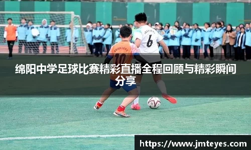 绵阳中学足球比赛精彩直播全程回顾与精彩瞬间分享