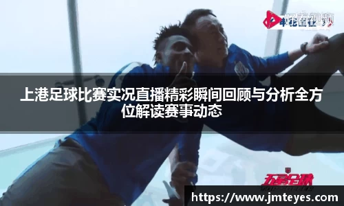 上港足球比赛实况直播精彩瞬间回顾与分析全方位解读赛事动态
