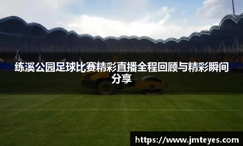 练溪公园足球比赛精彩直播全程回顾与精彩瞬间分享