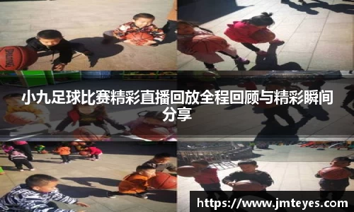 小九足球比赛精彩直播回放全程回顾与精彩瞬间分享