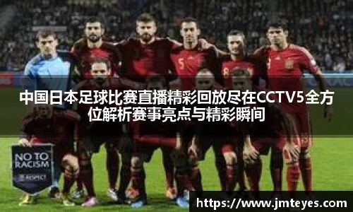 中国日本足球比赛直播精彩回放尽在CCTV5全方位解析赛事亮点与精彩瞬间