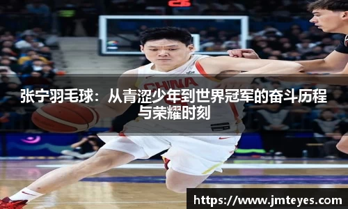 张宁羽毛球：从青涩少年到世界冠军的奋斗历程与荣耀时刻