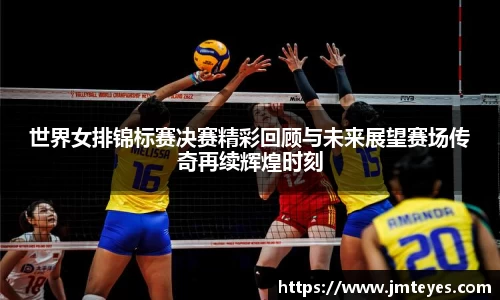 世界女排锦标赛决赛精彩回顾与未来展望赛场传奇再续辉煌时刻
