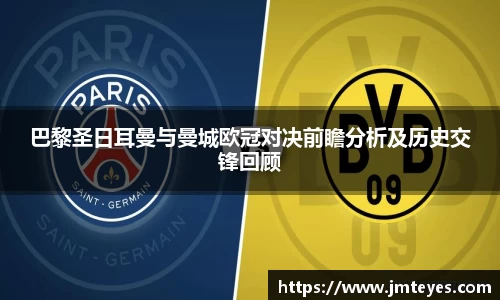 巴黎圣日耳曼与曼城欧冠对决前瞻分析及历史交锋回顾