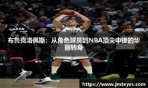 布鲁克洛佩斯：从角色球员到NBA顶尖中锋的华丽转身